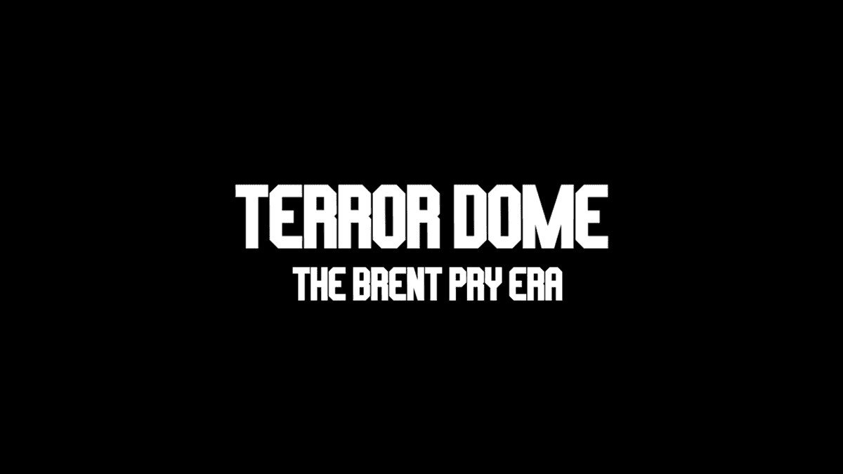Terror Dome: The Brent Pry Era